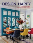 Design Happy: Colorful Homes for the Modern Family by Betsy Wentz; foreword by Tori Mellott