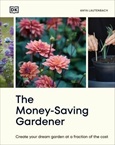 The Money-Saving Gardener: Create Your Dream Garden at a Fraction of the Cost by Anya Lautenbach