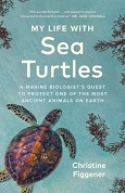 My Life with Sea Turtles: a Marine Biologist’s Quest to Protect One of the Most Ancient Animals on Earth by Christine Figgene