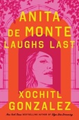 Anita de Monte Laughs Last by Xochitl Gonzalez
