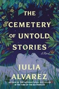 The Cemetary of Untold Stories by Julia Alvarez
