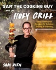 Sam the Cooking Guy and the Holy Grill: Easy & Delicious Recipes for Outdoor Grilling & Smoking by Sam Zien