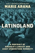 Latinoland: a Portrait of America’s Largest and Least Understood Minority by Marie Arana