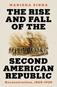 The Rise and Fall of the Second American Republic: Reconstruction, 1860-1920 by Manisha Sinha