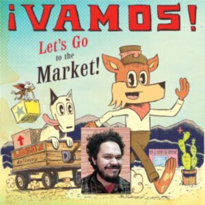 The Cover of Vamos Lets go to the Market with an image of a brown haired light skinned man overlayed at the bottom