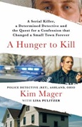 A Hunger to Kill: A Serial Killer, aa Determined Detective. And the Quest for a Confession that Changed a Small Town Forever by Kim Mager with Lisa Pulitzer