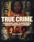 The Atlas of True Crime: a Worldwide Guide to Murderers & Thieves, Kidnappers & Con Men by Nancy J. Hajeski