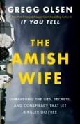 The Amish Wife: Unraveling the Lies, Secrets, and Conspiracy that Let a Killer Go by Gregg Olsen