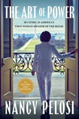 The Art of Power: My Story as American’s First Woman Speaker of the House by Nancy Pelosi