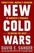 New Cold Wars: China’s Rise, Russia’s Invasion, and America’s Struggle to Defend the West by David E. Sanger with Mary K. Brooks