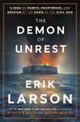 The Demon of Unrest: A Saga of Hubris, Heartbreak, and Heroism at the Darn of the Civil War by Erik Larson