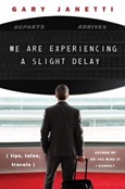 We Are Experiencing a Slight Delay: Tips, Tales, Travels by Gary Janetti