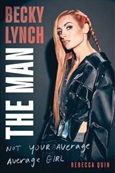 Becky Lynch: the Man: Not Your Average Average Girl by Rebecca Quin