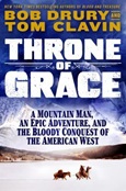 Throne of Grace: A Mountain Man, an Epic Adventure, and the Bloody Conquest of the American West by Bob Drury and Tom Clavin