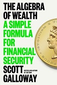 The Algebra of Wealth: A Simple Formula for Financial Security by Scott Galloway