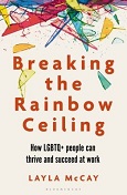 Breaking the Rainbow Ceiling: How LGBTQ+ People Can Thrive and Succeed at Work by Layla McCay