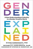 Gender Explained: A New Understanding of Identity in a Gender Creative World by Diane Ehrensaft, PhD. Michelle Jurkiewics, PsyD