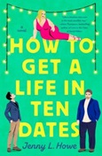 How to Get a Life in Ten Dates by Jenny L. Howe