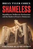 Shameless: Republicans’ Deliberate Dysfunction and the Battle to Preserve Democracy by Brian Tyler Cohen