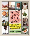 What Goes With What: 100 Recipes, 20 Charts, Endless Possibilities by Julia Turshen