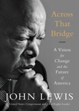 Across That Bridge: A Vision for Change and the Future of America by John Lewis